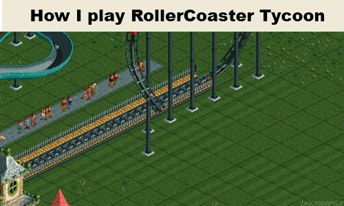 Devil reccomend rollercoaster tycoon lets play part